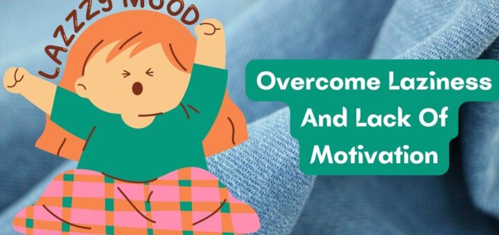 Overcome Laziness And Lack Of Motivation